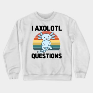 I Axolotl Quetions Crewneck Sweatshirt